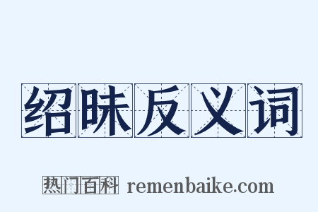 绍昧反义词是什么意思的图片